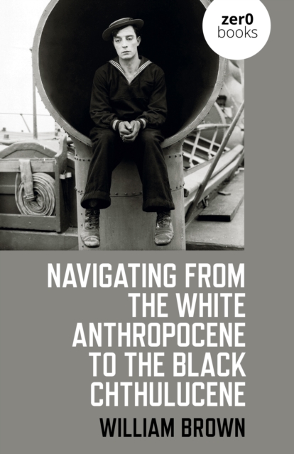 Book Cover for Navigating from the White Anthropocene to the Black Chthulucene by William Brown