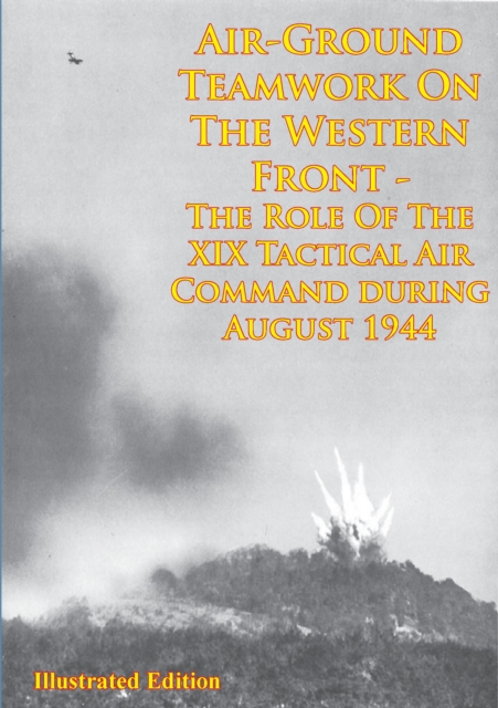 Book Cover for Air-Ground Teamwork On The Western Front - The Role Of The XIX Tactical Air Command During August 1944 by Anon