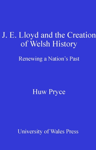 Book Cover for J. E. Lloyd and the Creation of Welsh History by Huw Pryce