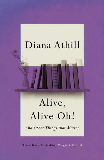 Book Cover for Alive, Alive Oh!: And Other Things that Matter by Diana Athill