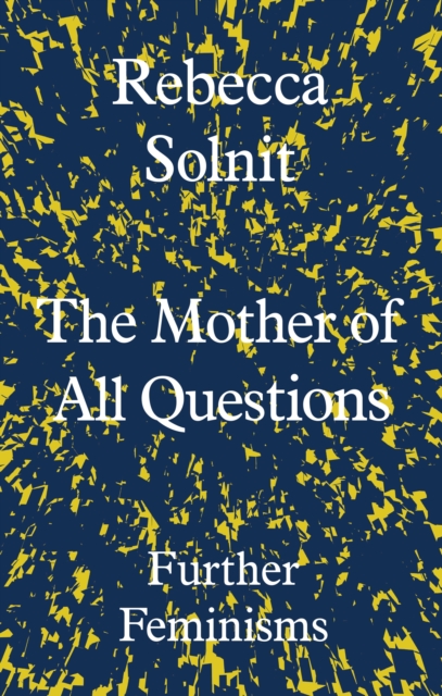 Book Cover for Mother of All Questions by Rebecca Solnit