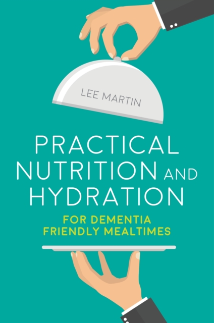 Book Cover for Practical Nutrition and Hydration for Dementia-Friendly Mealtimes by Lee Martin