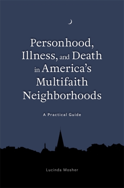 Book Cover for Personhood, Illness, and Death in America's Multifaith Neighborhoods by Lucinda Mosher