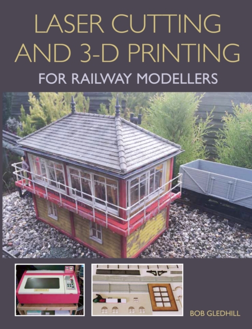 Book Cover for Laser Cutting and 3-D Printing for Railway Modellers by Bob Gledhill