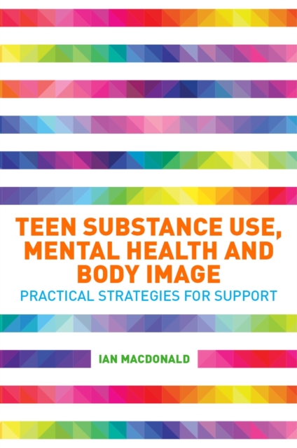 Book Cover for Teen Substance Use, Mental Health and Body Image by Ian Macdonald