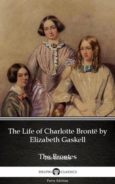 Life of Charlotte Bronte by Elizabeth Gaskell (Illustrated)