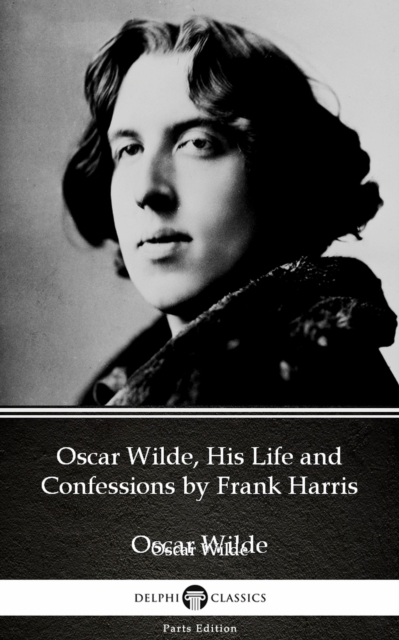 Book Cover for Oscar Wilde, His Life and Confessions by Frank Harris (Illustrated) by Frank Harris