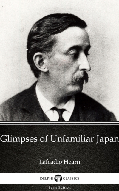 Book Cover for Glimpses of Unfamiliar Japan by Lafcadio Hearn (Illustrated) by Lafcadio Hearn