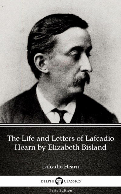 Book Cover for Life and Letters of Lafcadio Hearn by Elizabeth Bisland by Lafcadio Hearn (Illustrated) by Lafcadio Hearn