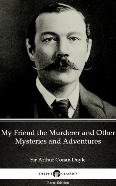 Book Cover for My Friend the Murderer and Other Mysteries and Adventures by Sir Arthur Conan Doyle (Illustrated) by Sir Arthur Conan Doyle