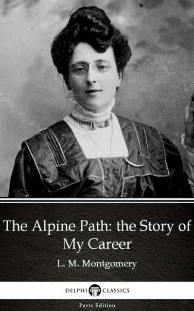 Book Cover for Alpine Path: the Story of My Career by L. M. Montgomery (Illustrated) by L. M. Montgomery