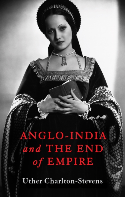 Book Cover for Anglo-India and the End of Empire by Charlton-Stevens, Uther