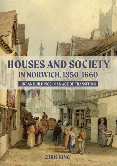 Book Cover for Houses and Society in Norwich, 1350-1660 by Chris King