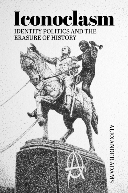 Book Cover for Iconoclasm, Identity Politics and the Erasure of History by Alexander Adams