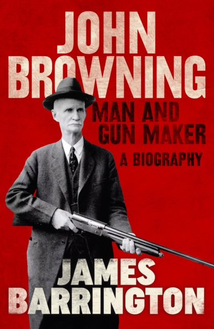 Book Cover for John Browning: Man and Gun Maker by James Barrington