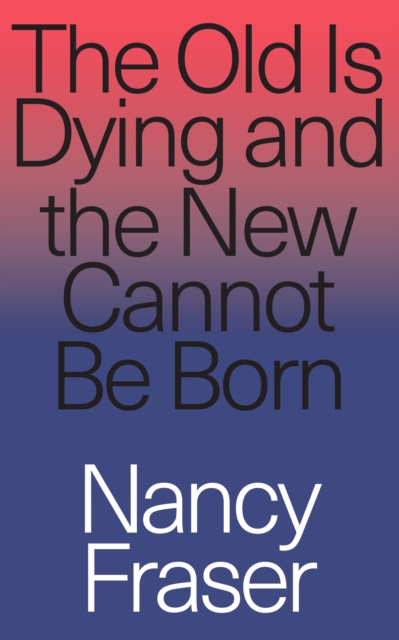 Book Cover for Old is Dying and the New Cannot Be Born by Nancy Fraser