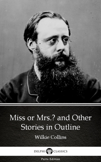 Book Cover for Miss or Mrs. and Other Stories in Outline by Wilkie Collins - Delphi Classics (Illustrated) by Wilkie Collins