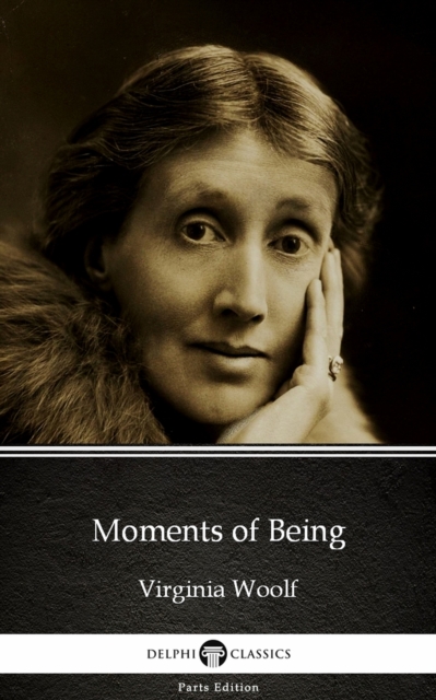 Book Cover for Moments of Being by Virginia Woolf - Delphi Classics (Illustrated) by Virginia Woolf