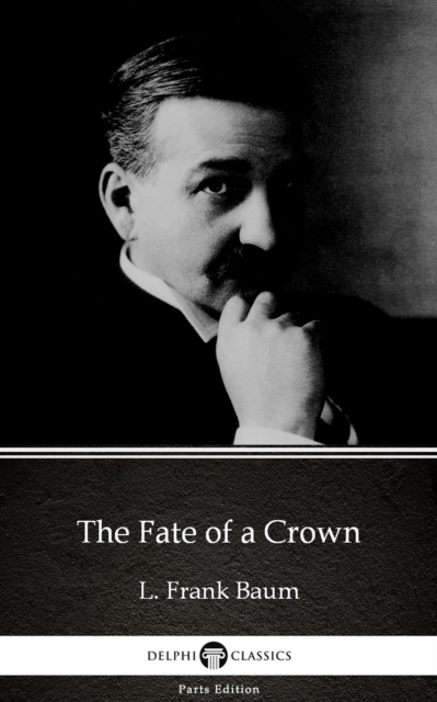 Book Cover for Fate of a Crown by L. Frank Baum - Delphi Classics (Illustrated) by L. Frank Baum