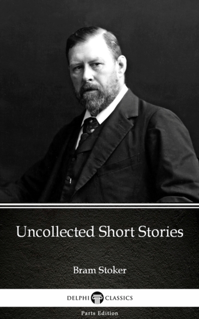 Book Cover for Uncollected Short Stories by Bram Stoker - Delphi Classics (Illustrated) by Bram Stoker