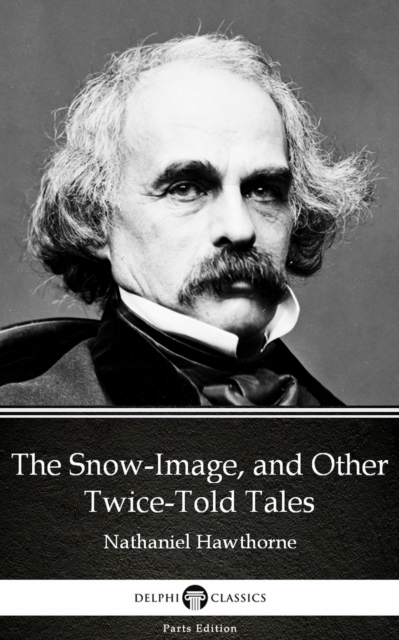 Book Cover for Snow-Image, and Other Twice-Told Tales by Nathaniel Hawthorne - Delphi Classics (Illustrated) by Nathaniel Hawthorne