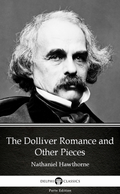 Book Cover for Dolliver Romance and Other Pieces by Nathaniel Hawthorne - Delphi Classics (Illustrated) by Nathaniel Hawthorne