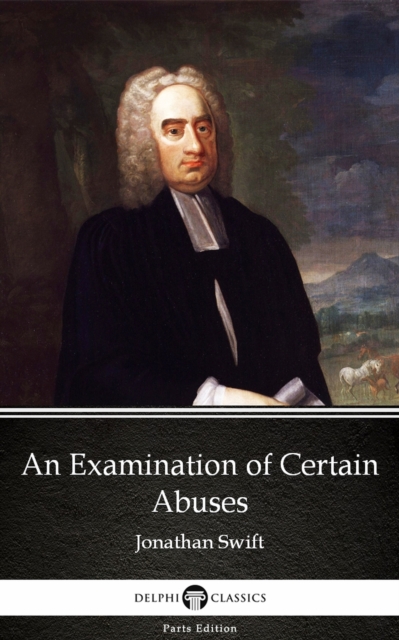 Book Cover for Examination of Certain Abuses by Jonathan Swift - Delphi Classics (Illustrated) by Jonathan Swift