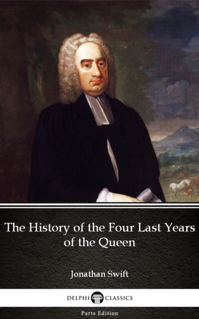 Book Cover for History of the Four Last Years of the Queen by Jonathan Swift - Delphi Classics (Illustrated) by Jonathan Swift