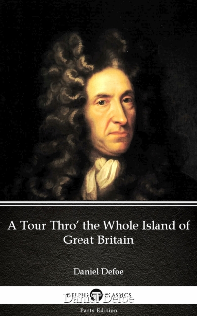 Book Cover for Tour Thro' the Whole Island of Great Britain by Daniel Defoe - Delphi Classics (Illustrated) by Daniel Defoe