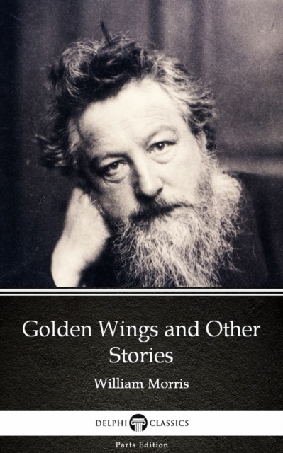 Book Cover for Golden Wings and Other Stories by William Morris - Delphi Classics (Illustrated) by William Morris