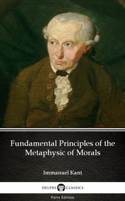 Book Cover for Fundamental Principles of the Metaphysic of Morals by Immanuel Kant - Delphi Classics (Illustrated) by Immanuel Kant