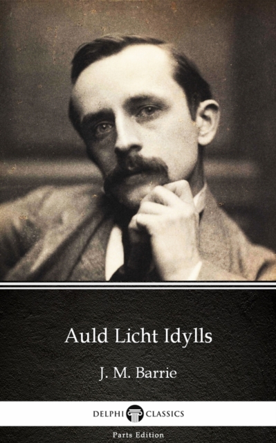 Book Cover for Auld Licht Idylls by J. M. Barrie - Delphi Classics (Illustrated) by J. M. Barrie