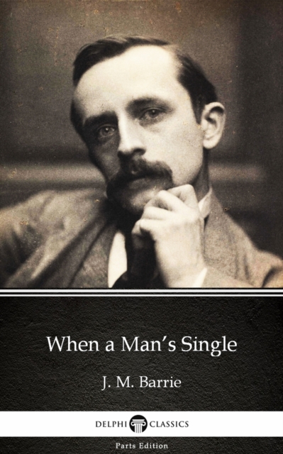 Book Cover for When a Man's Single by J. M. Barrie - Delphi Classics (Illustrated) by J. M. Barrie