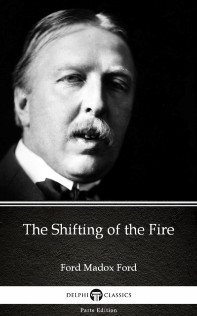 Book Cover for Shifting of the Fire by Ford Madox Ford - Delphi Classics (Illustrated) by Ford Madox Ford