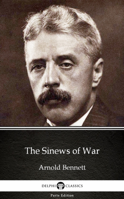Book Cover for Sinews of War by Arnold Bennett - Delphi Classics (Illustrated) by Arnold Bennett