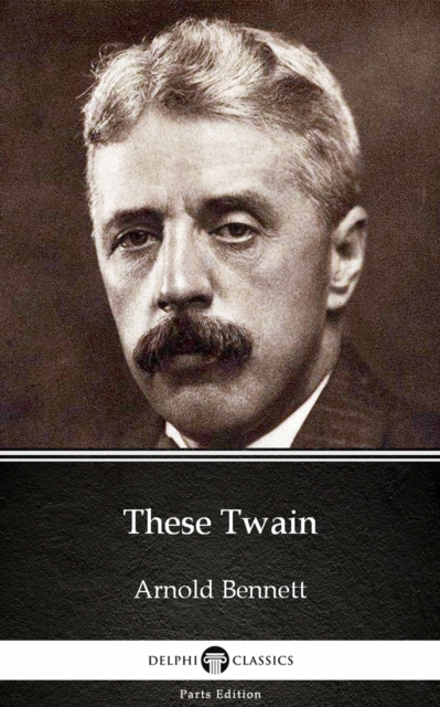 Book Cover for These Twain by Arnold Bennett - Delphi Classics (Illustrated) by Arnold Bennett