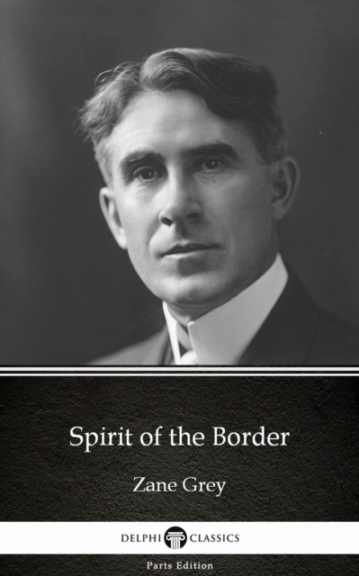 Book Cover for Spirit of the Border by Zane Grey - Delphi Classics (Illustrated) by Zane Grey