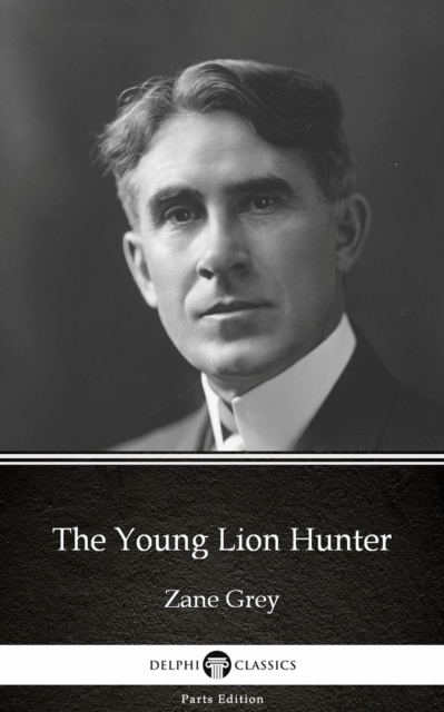 Book Cover for Young Lion Hunter by Zane Grey - Delphi Classics (Illustrated) by Zane Grey