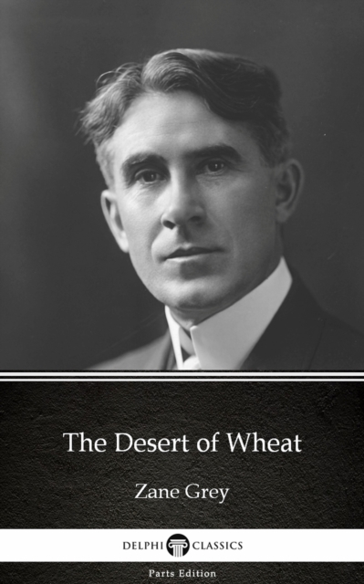Book Cover for Desert of Wheat by Zane Grey - Delphi Classics (Illustrated) by Zane Grey