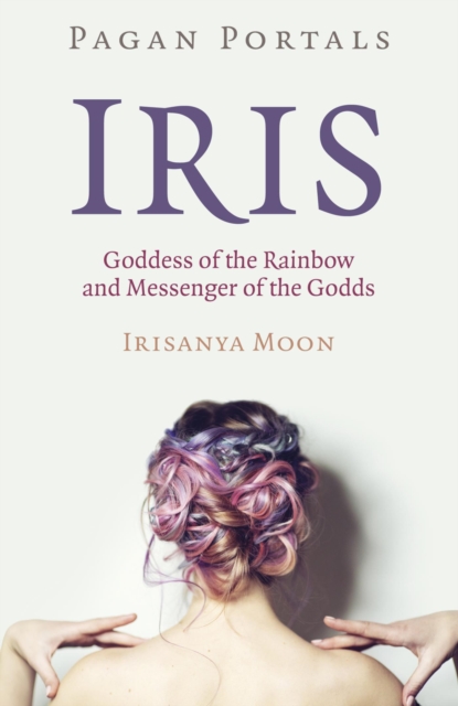 Book Cover for Pagan Portals - Iris, Goddess of the Rainbow and Messenger of the Godds by Moon, Irisanya