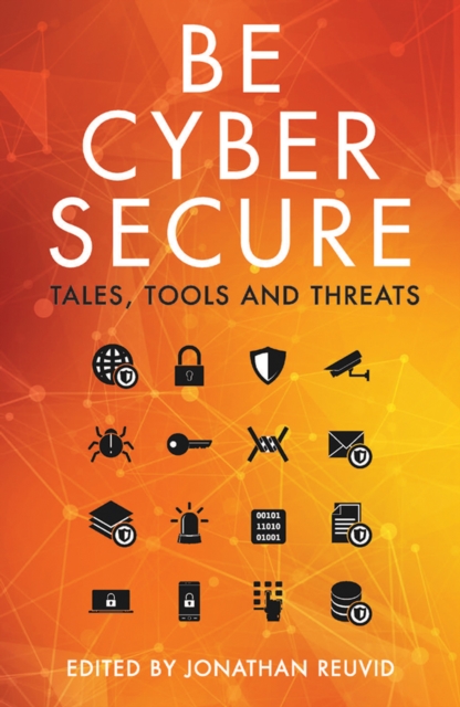 Book Cover for Be Cyber Secure: Tales, Tools and Threats by Jonathan Reuvid