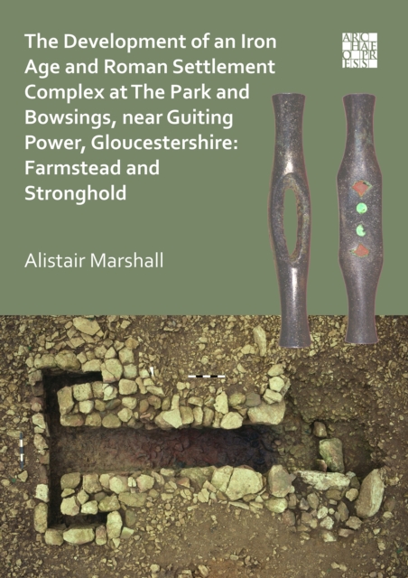 Book Cover for Development of an Iron Age and Roman Settlement Complex at The Park and Bowsings, near Guiting Power, Gloucestershire: Farmstead and Stronghold by Alistair Marshall