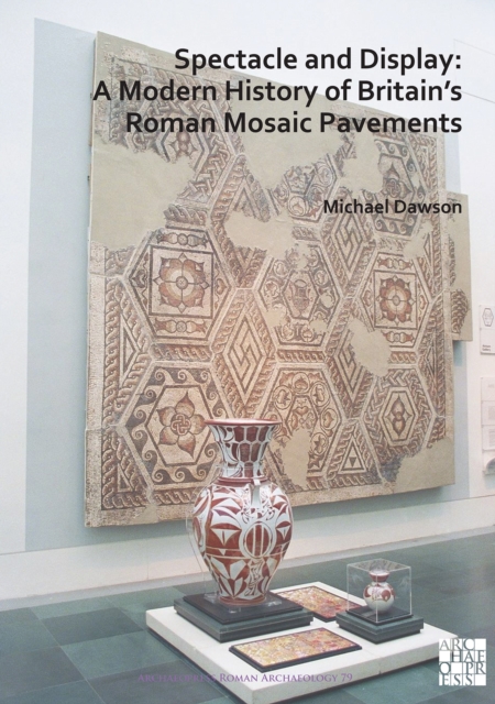 Book Cover for Spectacle and Display: A Modern History of Britain's Roman Mosaic Pavements by Michael Dawson