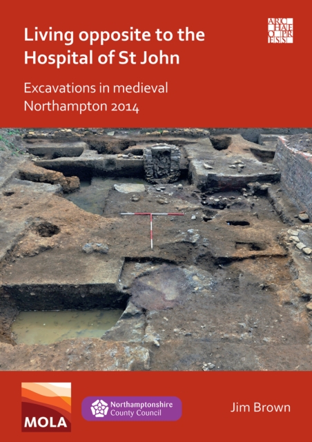 Book Cover for Living Opposite to the Hospital of St John: Excavations in Medieval Northampton 2014 by Jim Brown