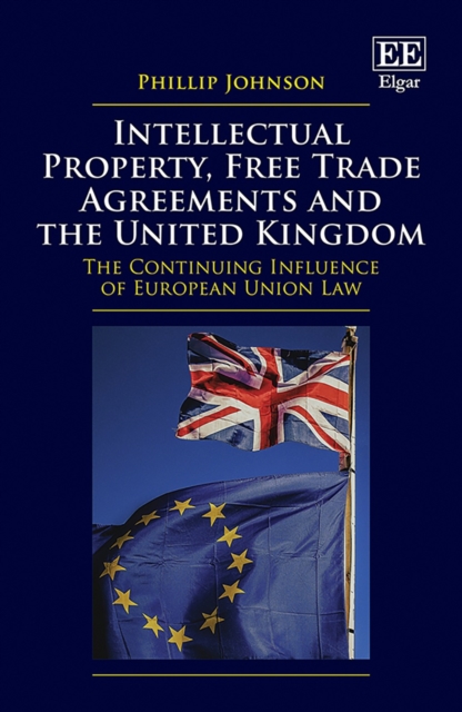 Book Cover for Intellectual Property, Free Trade Agreements and the United Kingdom by Phillip Johnson