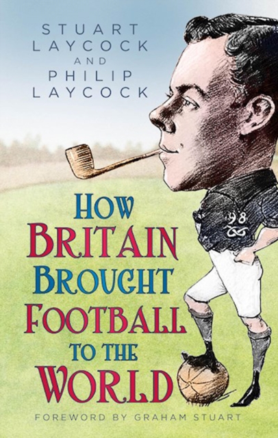 Book Cover for How Britain Brought Football to the World by Stuart Laycock, Philip Laycock