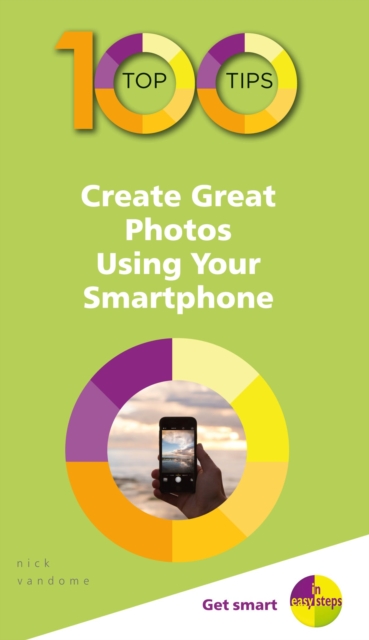 Book Cover for 100 Top Tips - Create Great Photos Using Your Smartphone by Nick Vandome