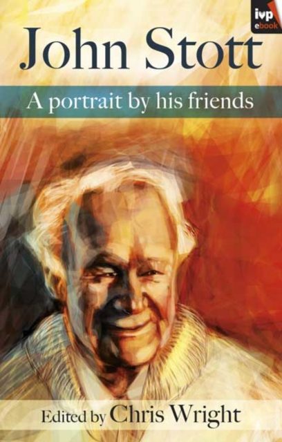 Book Cover for John Stott: A Portrait by His Friends by Christopher J. H. Wright