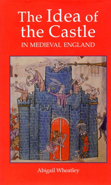 Book Cover for Idea of the Castle in Medieval England by Abigail Wheatley