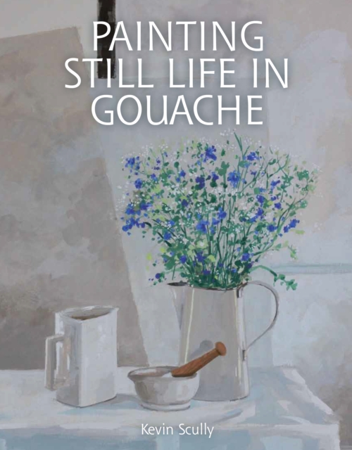 Book Cover for Painting Still Life in Gouache by Kevin Scully